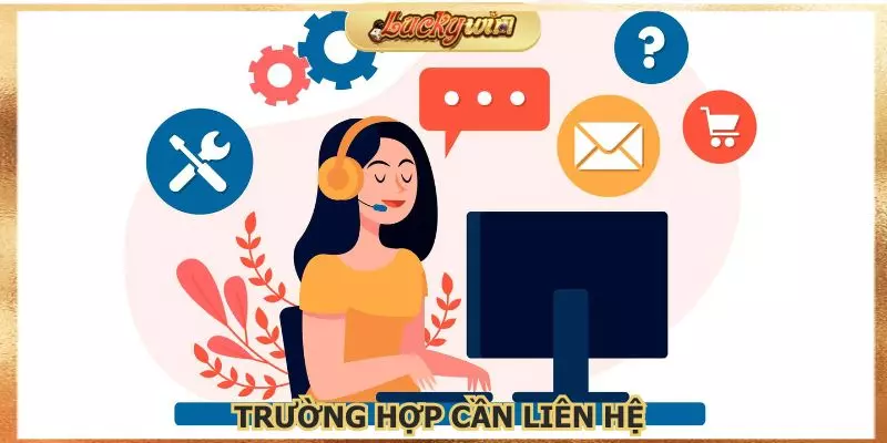 Những trường hợp quan trọng cần phải liên hệ đến Luckywin 